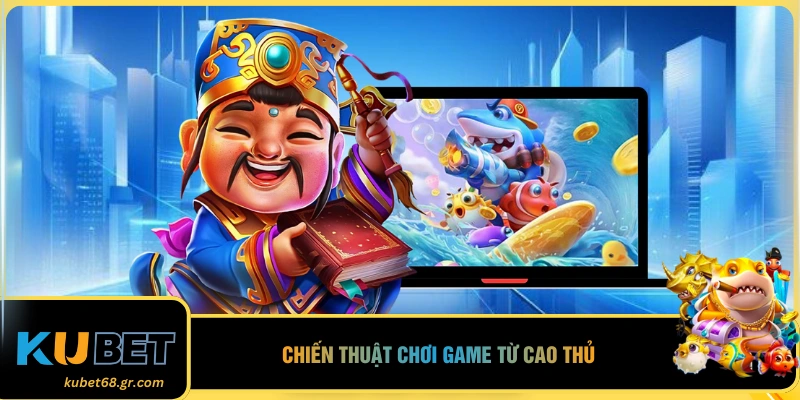 Chiến thuật chơi game từ cao thủ