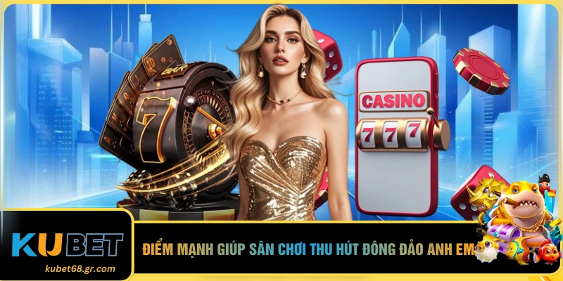 Điểm mạnh giúp sân chơi thu hút đông đảo anh em 