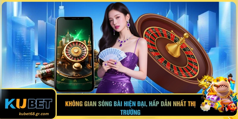 Không gian sòng bài hiện đại, hấp dẫn nhất thị trường 