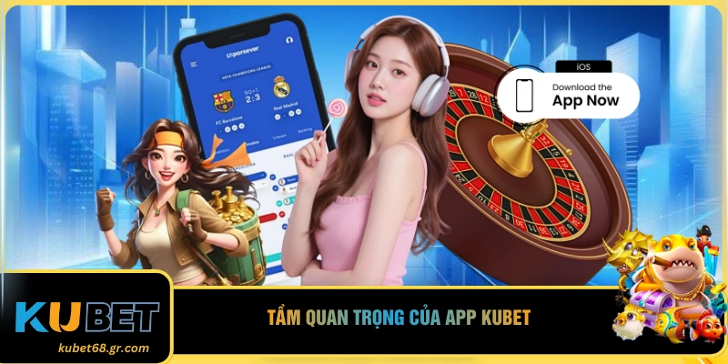 Tầm quan trọng của app KUBET