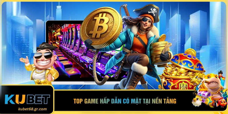 Top game hấp dẫn có mặt tại nền tảng